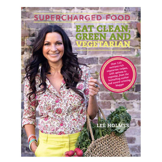 Supercharged Food Eat Clean Green and Vegetarian by Lee Holmes